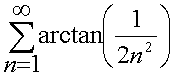 sum from 1 to infinity of arctan of 1/(2n^2)