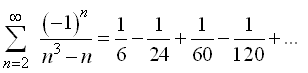 sum from n=2 to infinity (-1)^n/(n^3-n) = 1/6-1/24+1/60-1/120 ...